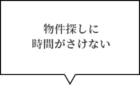 物件探しに時間がさけない